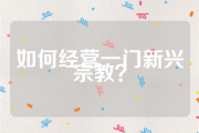 如何经营一门新兴宗教？